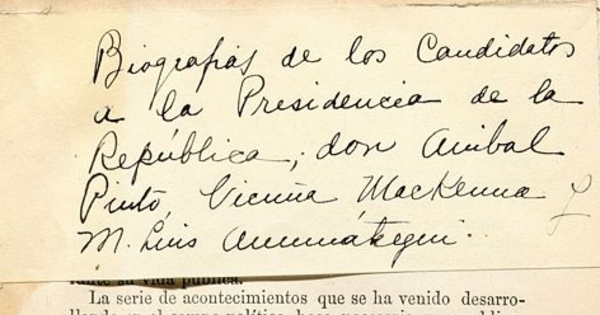 Biografías de los candidatos a la presidencia de la república : Don. Anibal Pinto, Don. Benjamin Vicuña Mackenna y M. Luís Amunátegui