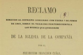 Reclamo dirijido al Supremo Gobierno con fecha 7 de junio de 1865, sobre el terreno perteneciente a los bienes que quedaron de la iglesia de la Compañía