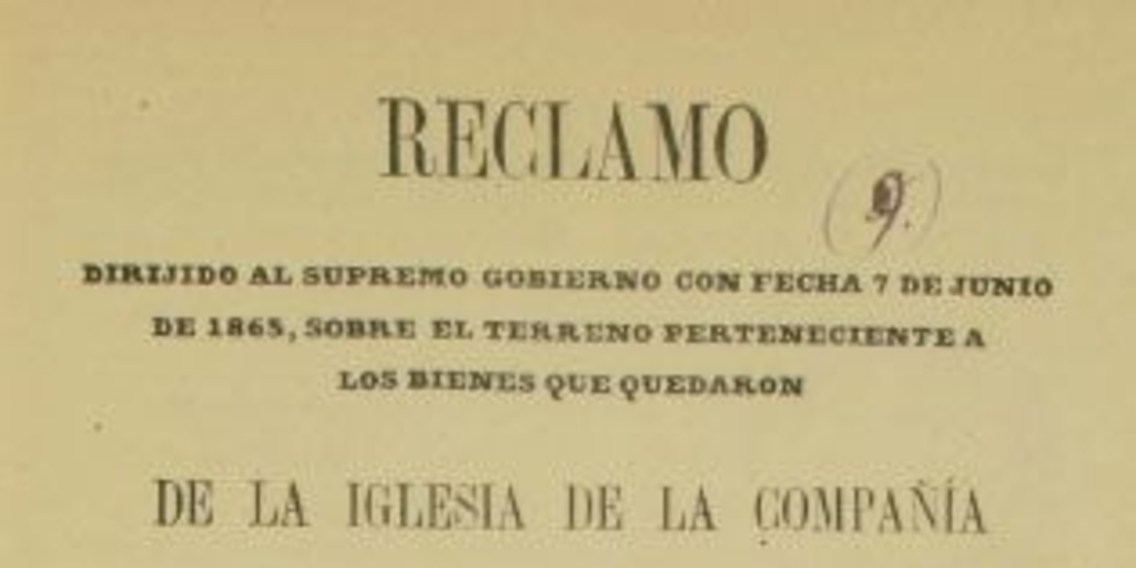 Reclamo dirijido al Supremo Gobierno con fecha 7 de junio de 1865, sobre el terreno perteneciente a los bienes que quedaron de la iglesia de la Compañía