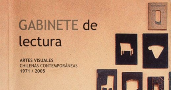 Gabinete de lectura :   artes visuales chilenas contemporáneas 1971/2005 : [catálogo]