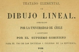 Tratado elemental de dibujo lineal: aprobado por la Universidad de Chile i adoptado por el supremo gobierno para el uso de las escuelas i colejios de la república
