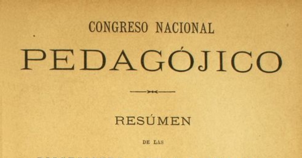 Resumen de las discusiones, actas i memorias presentadas al Primer Congreso Pedagógico celebrado en Santiago de Chile en septiembre de 1889