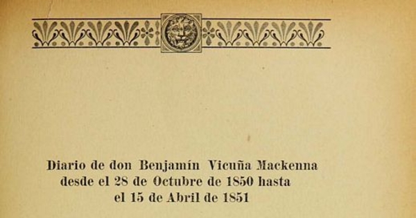 Diario de Don Benjamín Vicuña Mackenna desde el 28 de octubre de 1850 hasta el 15 de abril de 1851: [segunda parte]