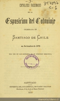 Catálogo razonado de la Esposición del Coloniaje celebrada en Santiago de Chile en setiembre de 1873 por uno de los miembros de su comisión directiva.