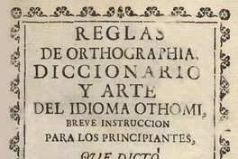 Reglas de orthographia, diccionario y arte del idioma othomi : breve instrucción para los principiantes
