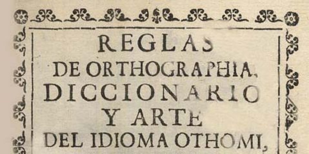 Reglas de orthographia, diccionario y arte del idioma othomi : breve instrucción para los principiantes