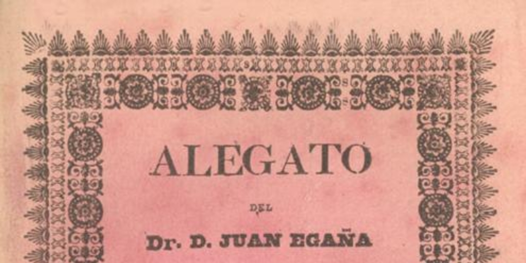 Alegato del Dr. D. Juan Egaña en el año de 1810 dado a la prensa por D. Estanislao Portales Larrain