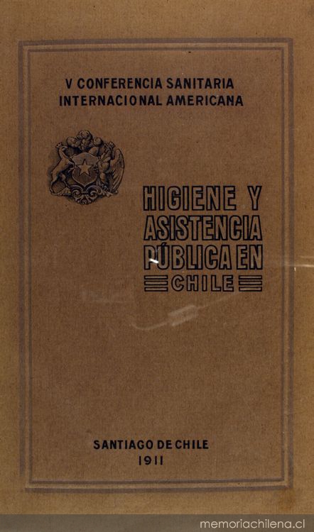 Higiene y asistencia pública en Chile : homenaje de la delegación de Chile a los delegados oficiales a la 5a Conferencia sanitaria internacional de las Repúblicas Americanas celebrada en Santiago de Chile, del 5 al 12 de de noviembre de 1911