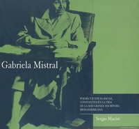 Gabriela Mistral : poesía y justicia social, constantes en la vida de la más grande escritora iberoamericana : [catálogo] /