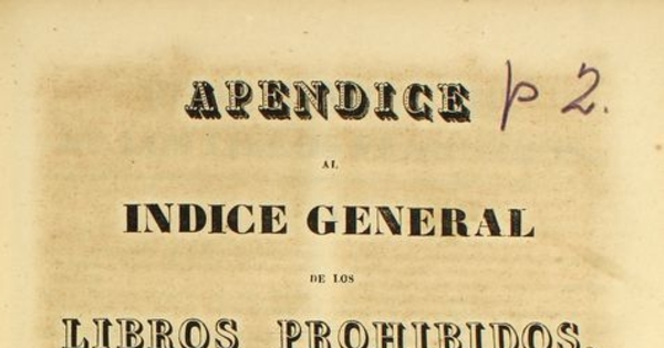 Apéndice al índice general de los libros prohibidos, que comprende los edictos de la Inquisición posteriores al de 25 de agosto de 1805 hasta 29 de mayo de 1819 (último que se publicó) y los decretos de S. Santidad y de la sagrada congregación del índice hasta 5 de marzo de 1846