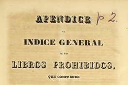 Apéndice al índice general de los libros prohibidos, que comprende los edictos de la Inquisición posteriores al de 25 de agosto de 1805 hasta 29 de mayo de 1819 (último que se publicó) y los decretos de S. Santidad y de la sagrada congregación del índice hasta 5 de marzo de 1846