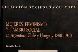 Mujeres, feminismo y cambio social en Argentina, Chile y Uruguay 1890-1940