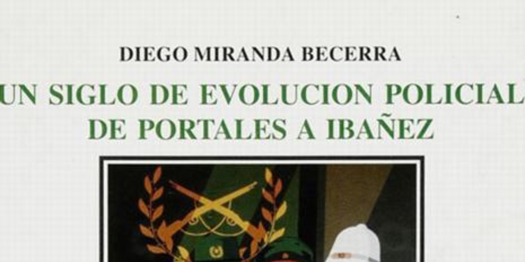 Un siglo de evolución policial : de Portales a Ibañez