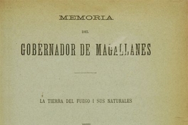 Memoria del Gobernador de Magallanes : la tierra del fuego i sus naturales