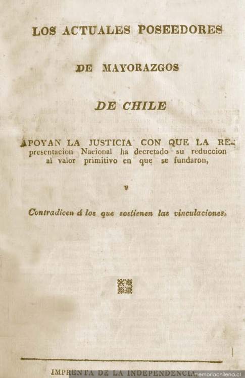 Los actuales poseedores de Mayorazgos de Chile, apoyan la justicia con que la representacion Nacional ha decretado su reduccion de valor primitivo en que se fundaron y contradicen à los que sostienen las vinculaciones