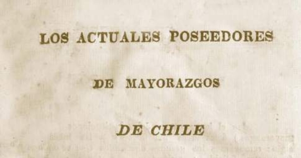 Los actuales poseedores de Mayorazgos de Chile, apoyan la justicia con que la representacion Nacional ha decretado su reduccion de valor primitivo en que se fundaron y contradicen à los que sostienen las vinculaciones