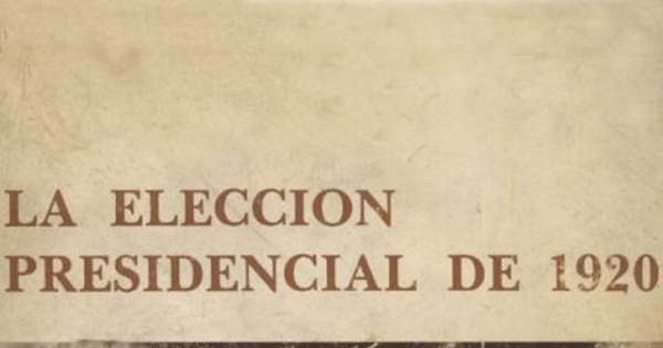 La elección presidencial de 1920 : tendencias y prácticas políticas en el Chile parlamentario