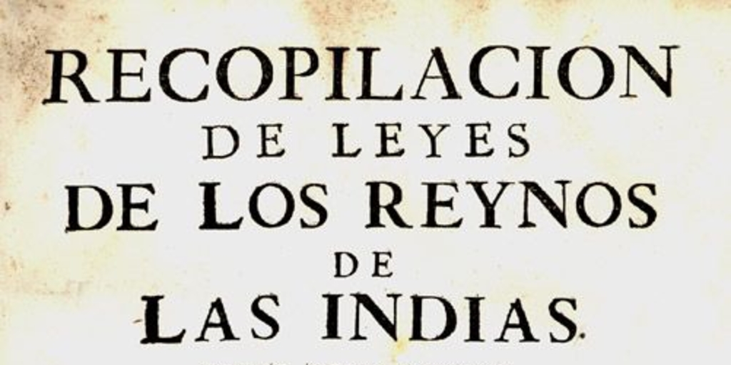 Recopilación de leyes de los reinos de las Indias : mandadas imprimir y publicar por la Majestad Católica del rey Don Carlos II, nuestro señor