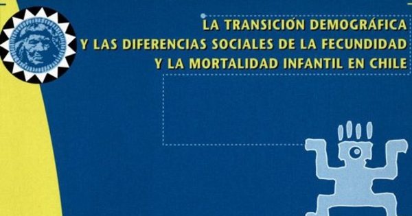 La transición demográfica y las diferencias sociales de la fecundidad y la mortalidad infantil en Chile