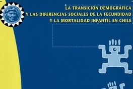 La transición demográfica y las diferencias sociales de la fecundidad y la mortalidad infantil en Chile