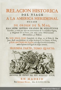 Relacion historica del viage a la America meridional hecho de orden de S. Mag. para medir algunos grados de meridiano terrestre y venir por ellos en conocimento de la verdadera figura y magnitud de la tierra, con otras varias obsevaciones astronomicas y phisicas