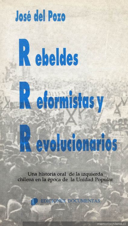Rebeldes, reformistas y revolucionarios : una historia oral de la izquierda chilena en la época de la Unidad Popular