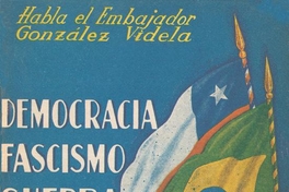 Democracia, Fascismo, Guerra : habla el Embajador González Videla
