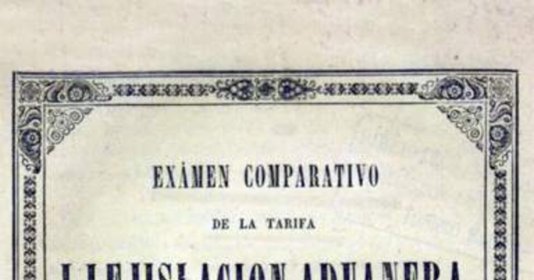 Examen comparativo de la tarifa i lejislación aduanera de Chile, con las de Francia, Gran Bretaña i Estados Unidos
