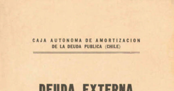 Deuda externa : documentos y antecedentes relacionados con la reiniciaciòn del servicio de la deuda externa de Chile
