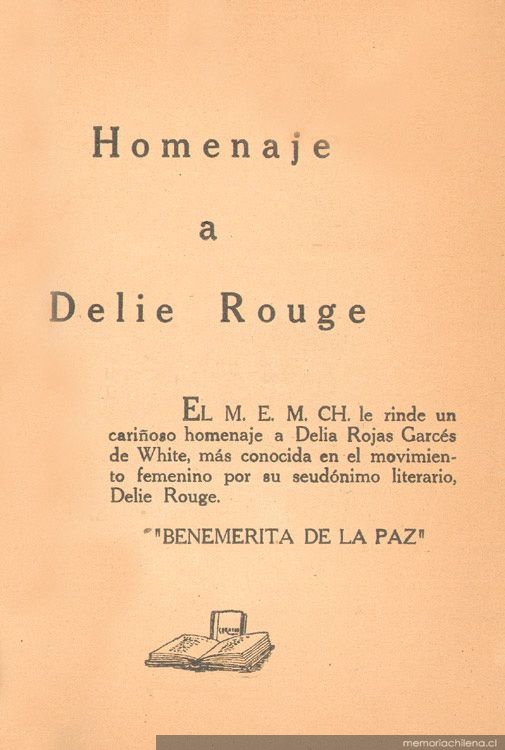 Homenaje a Delie Rouge : el M.E.M.Ch. le rinde un cariñoso homenaje a Delie Rojas Garcés de White, más conocida en el movimiento femenino por su seudónimo literario, Delie Rouge : Benemérita de la paz