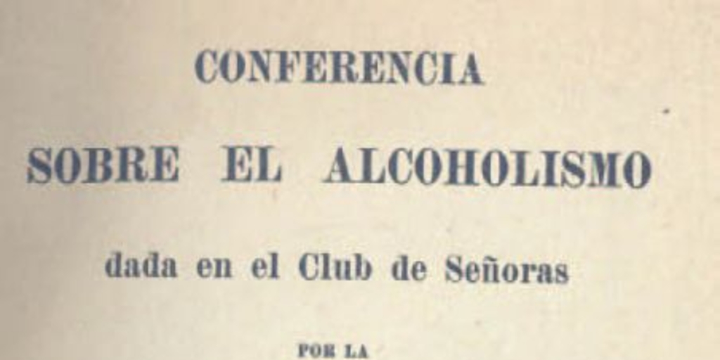 Conferencia sobre el alcoholismo : dada en el Club de Señoras