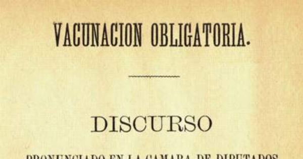 Vacunación obligatoria : Discurso pronunciado en la Cámara de Diputados : (sesión del 6 de julio de 1883)