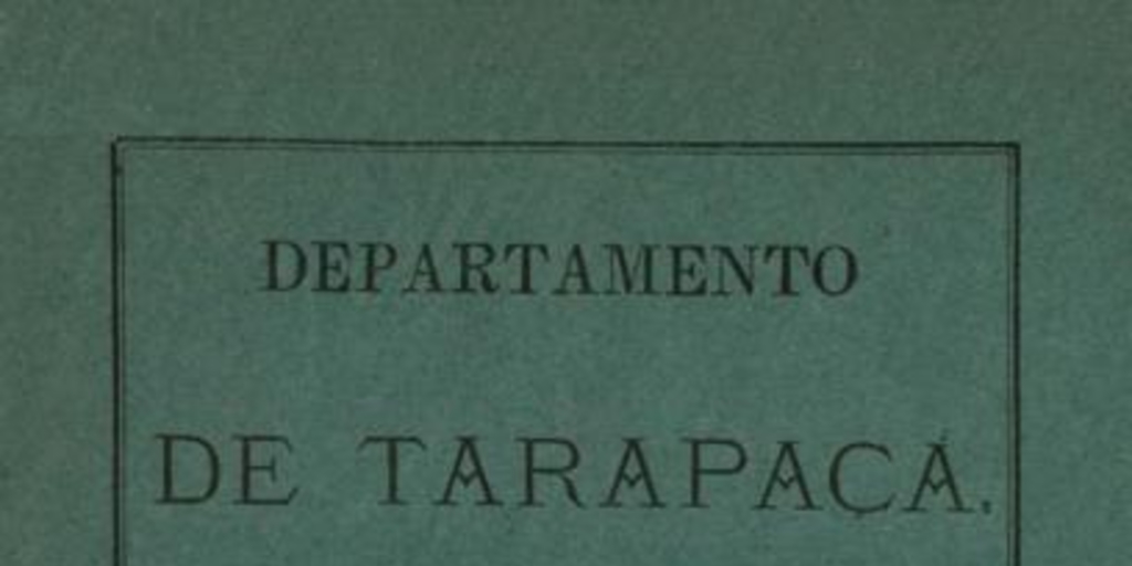 Departamento de Tarapacá : aspecto jeneral del terreno, su clima i sus producciones