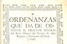 Ordenanzas que ha de observar el Director General del Real Estanco del Tavaco de estos Reynos y provincias del Perú y Chile