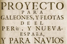 Proyecto para galeones y flotas del Perú y Nueva-España y para navíos de registros y avisos que navegaren a ambos reynos