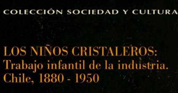 Los niños cristaleros : trabajo infantil en la industria, Chile 1880-1950