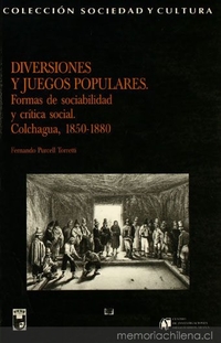 Diversiones y juegos populares. Formas de sociabilidad y crítica social. Colchagua, 1850-1880