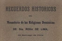 Recuerdos históricos del Monasterio de las Religiosas Dominicas de Sta. Rosa de Lima de Santiago de Chile