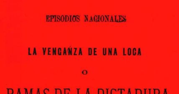 La venganza de una loca, o, Dramas de la dictadura : novela histórica orijinal