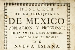 Historia de la conquista de Mexico : poblacion y progressos de la América septentrional conocida por el nombre de Nueva España