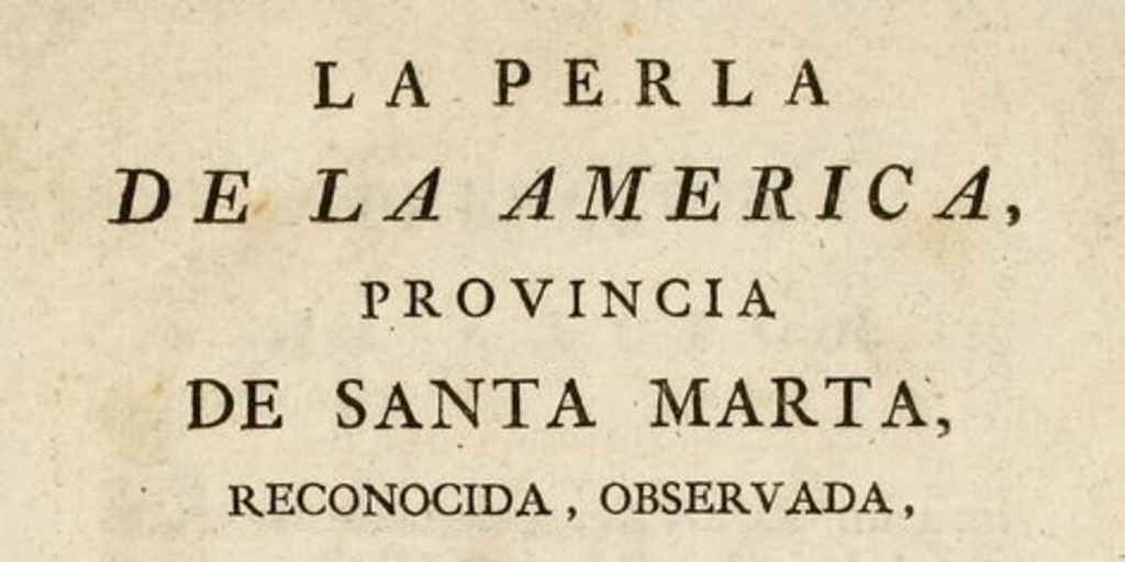 La perla de la América, provincia de Santa Marta, reconocida, observada y expuesta en discursos históricos