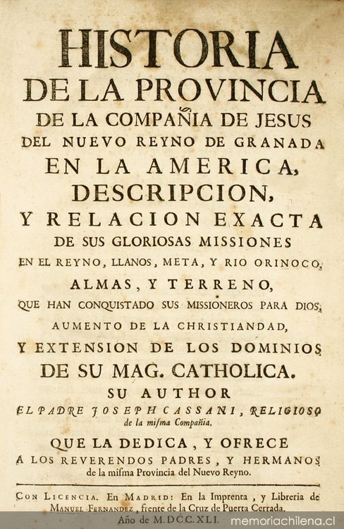 Historia de la provincia de la Compañía de Jesús del Nuevo Reyno de Granada en la América : descripción y relación exacta de sus gloriosas missiones en el Reyno, llanos, meta, y río Orinoco, almas y terreno que han conquistado sus missioneros para Dios ...