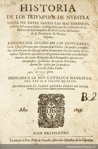 Historia de los triumphos de nuestra Santa fee entre gentes las mas barbaras y fieres del nuevo orbe : conseguidos por los soldados de la milicia de la compañia de Jesus en las missiones de la provincia de Nueva España : refierense assimismo las costumbre, ritos y superticiones que usavan estas gentes ...