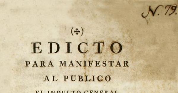 Edicto para manifestar al publico el indulto general concedido por nuestro Catholico Monarca el señor Don Carlos III :a todos los comprehendidos en las revoluciones acaecídas en el año pasado de mil setecientos ochenta y uno ...