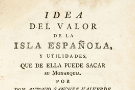 Idea del valor de la Isla Española, y utilidades que de ella puede sacar su monarquia