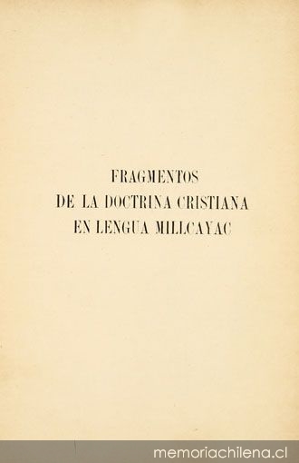 Fragmentos de la doctrina cristiana en lengua Millcayac : unicos que hasta ahora se conozcan sacados de la edición de Lima de 1607
