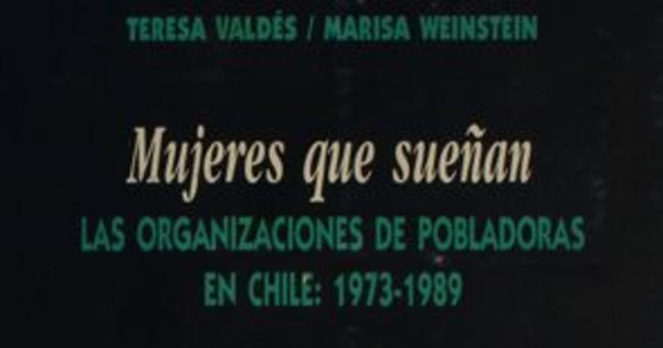 Mujeres que sueñan : las organizaciones de pobladoras : 1973-1989