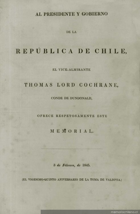 Al Presidente y Gobierno de la República de Chile, el Vice-Almirante Thomas Lord Cochrane, Conde de Dundonald, ofrece respetuosamente este memorial