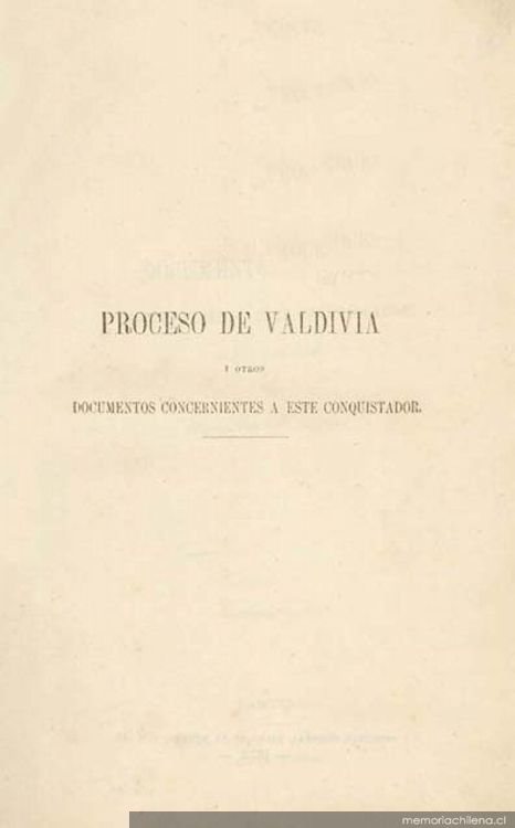 Proceso de Pedro de Valdivia i otros documentos inéditos concernientes a este conquistador