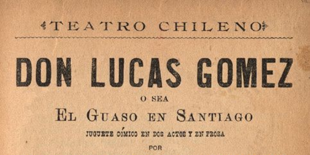 Don Lucas Gómez, o sea, El Guaso en Santiago : Juguete cómico en dos actos y en prosa